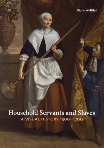 Household Servants and Slaves: A Visual History, 1300–1700